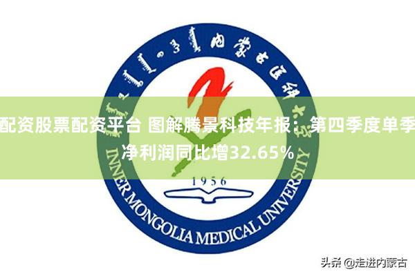 配资股票配资平台 图解腾景科技年报：第四季度单季净利润同比增32.65%