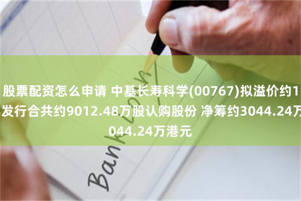 股票配资怎么申请 中基长寿科学(00767)拟溢价约1.49%发行合共约9012.48万股认购股份 净筹约3044.24万港元