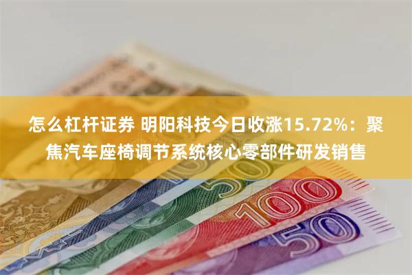 怎么杠杆证券 明阳科技今日收涨15.72%：聚焦汽车座椅调节系统核心零部件研发销售